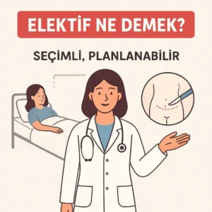 Elektif Ne Demek? Anlamı, Kullanım Alanları ve Cerrahi Bağlamı